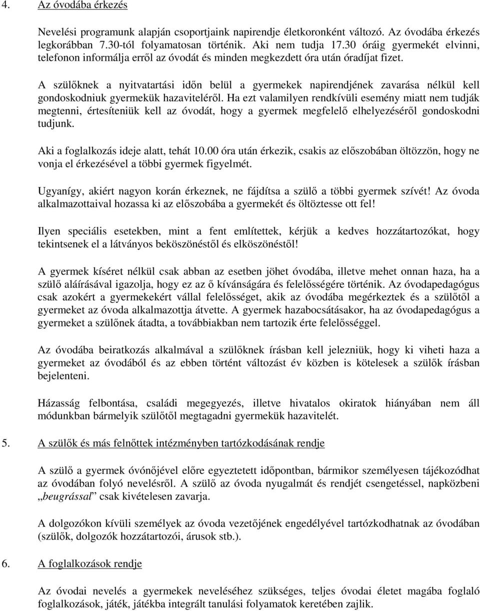 A szülőknek a nyitvatartási időn belül a gyermekek napirendjének zavarása nélkül kell gondoskodniuk gyermekük hazaviteléről.