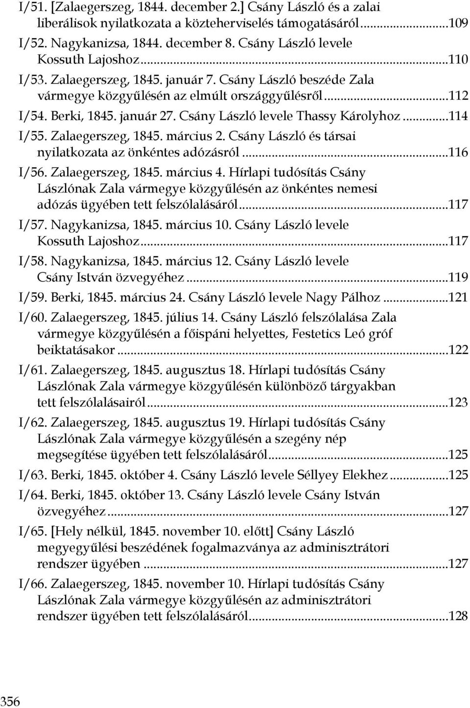 Csány László levele Thassy Károlyhoz...114 I/55. Zalaegerszeg, 1845. március 2. Csány László és társai nyilatkozata az önkéntes adózásról...116 I/56. Zalaegerszeg, 1845. március 4.