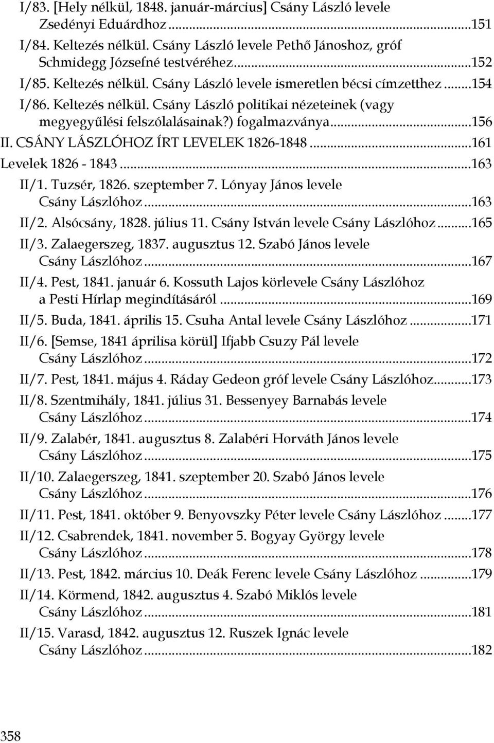 CSÁNY LÁSZLÓHOZ ÍRT LEVELEK 1826-1848...161 Levelek 1826-1843...163 II/1. Tuzsér, 1826. szeptember 7. Lónyay János levele Csány Lászlóhoz...163 II/2. Alsócsány, 1828. július 11.