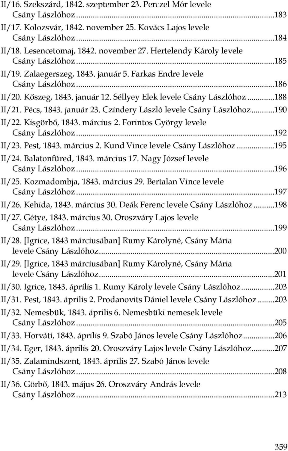 ..188 II/21. Pécs, 1843. január 23. Czindery László levele Csány Lászlóhoz...190 II/22. Kisgörbő, 1843. március 2. Forintos György levele Csány Lászlóhoz...192 II/23. Pest, 1843. március 2. Kund Vince levele Csány Lászlóhoz.