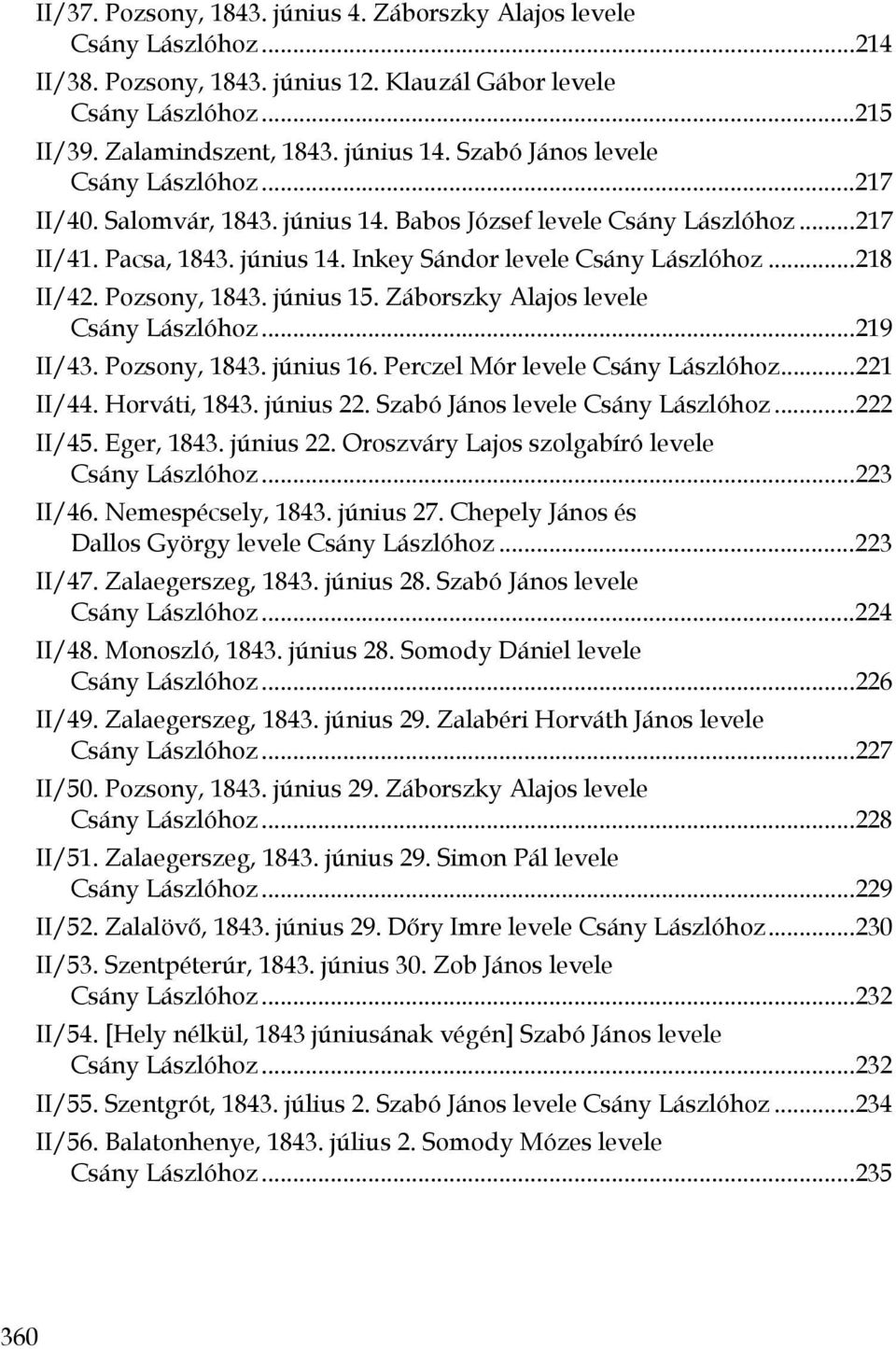 Pozsony, 1843. június 15. Záborszky Alajos levele Csány Lászlóhoz...219 II/43. Pozsony, 1843. június 16. Perczel Mór levele Csány Lászlóhoz...221 II/44. Horváti, 1843. június 22.