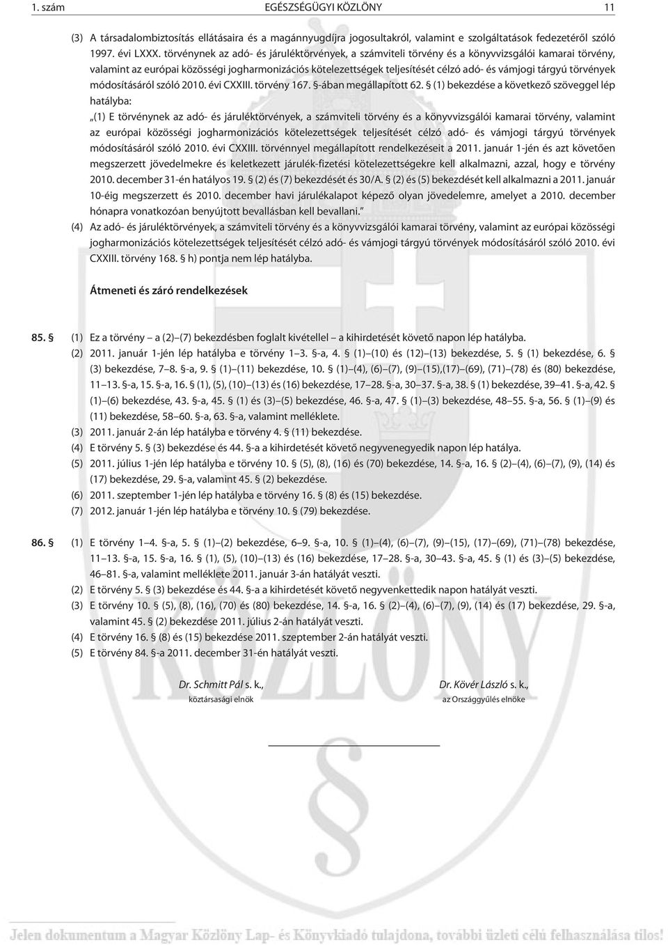 tárgyú törvények módosításáról szóló 2010. évi CXXIII. törvény 167. -ában megállapított 62. (1) bekezdése a következõ szöveggel lép hatályba: (1) E  tárgyú törvények módosításáról szóló 2010.
