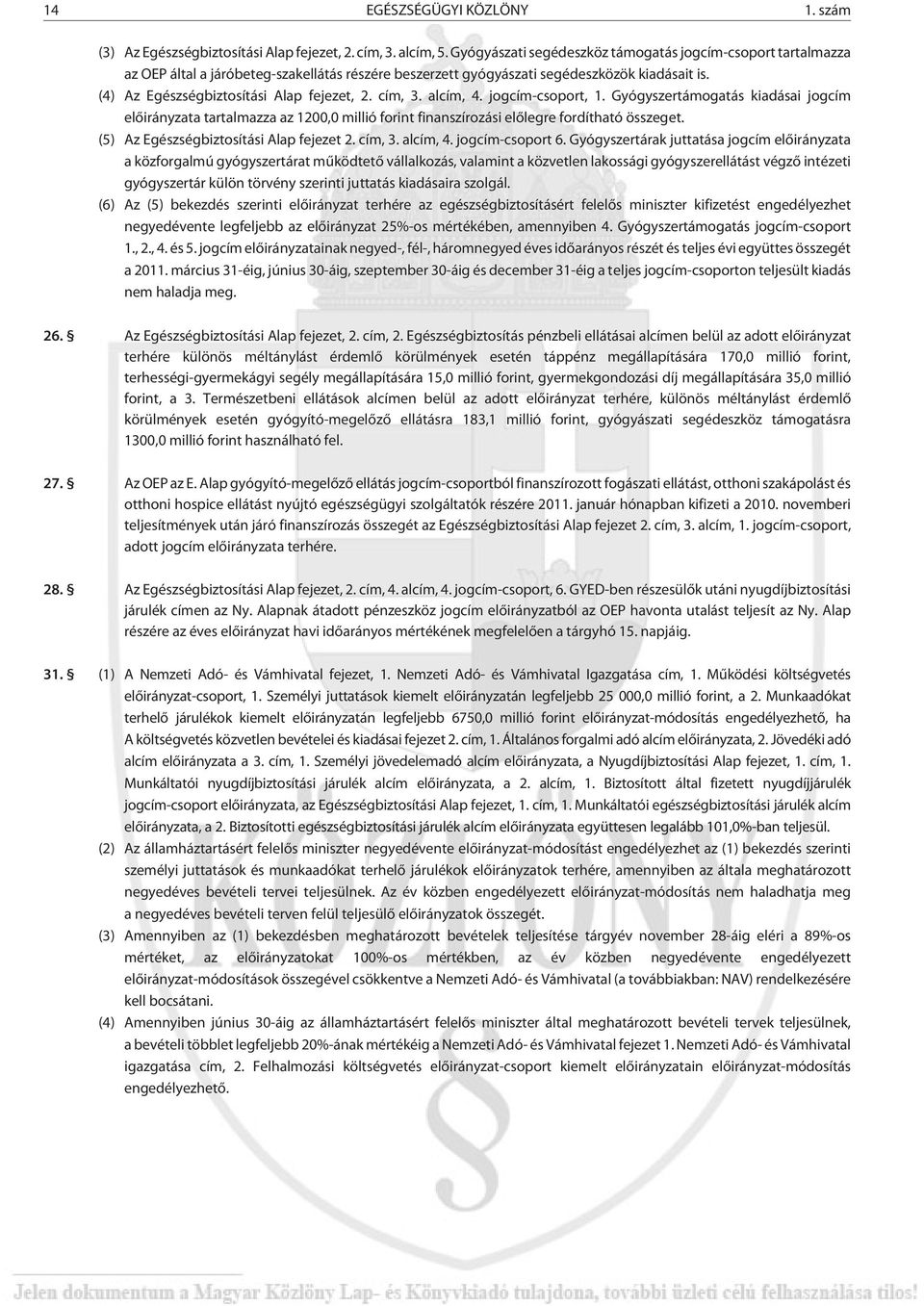 cím, 3. alcím, 4. jogcím-csoport, 1. Gyógyszertámogatás kiadásai jogcím elõirányzata tartalmazza az 1200,0 millió forint finanszírozási elõlegre fordítható összeget.