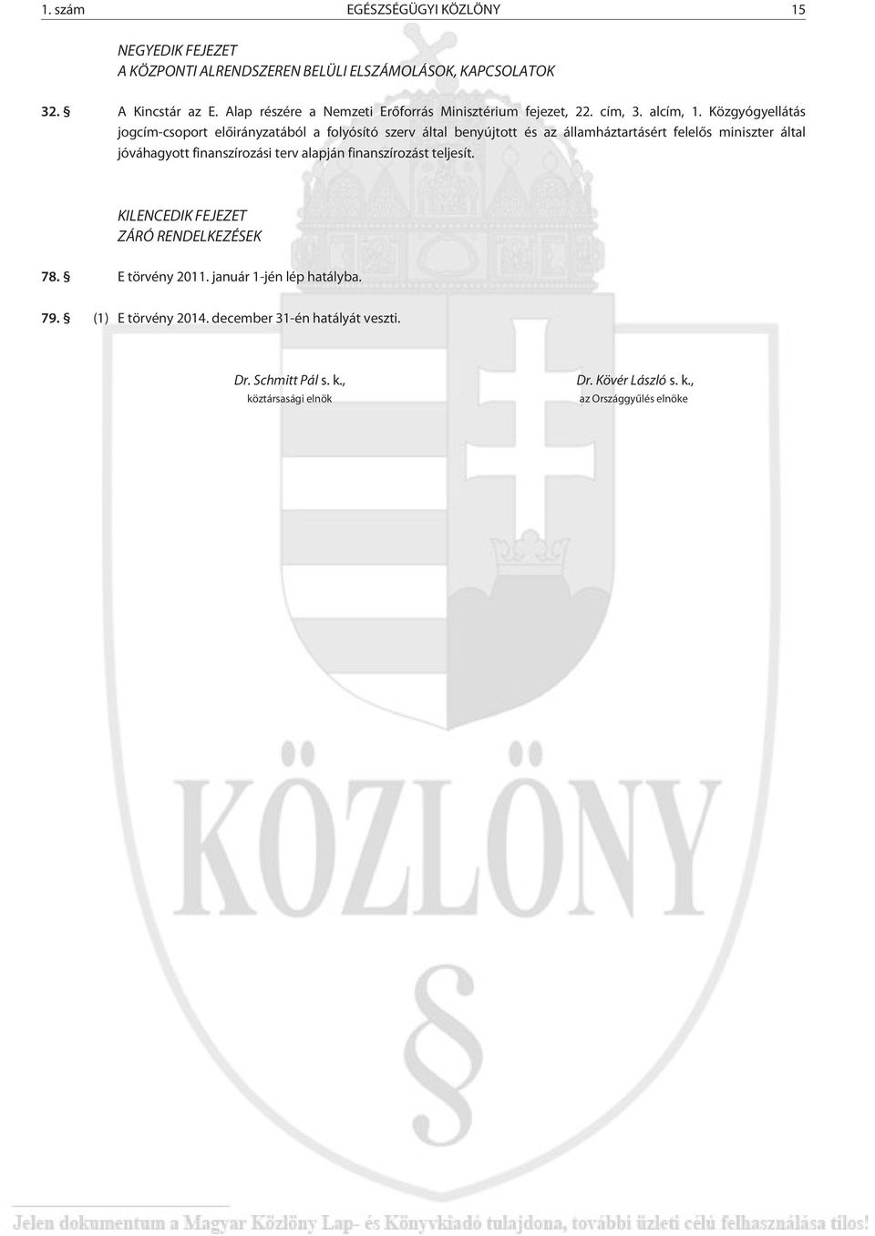 Közgyógyellátás jogcím-csoport elõirányzatából a folyósító szerv által benyújtott és az államháztartásért felelõs miniszter által jóváhagyott finanszírozási