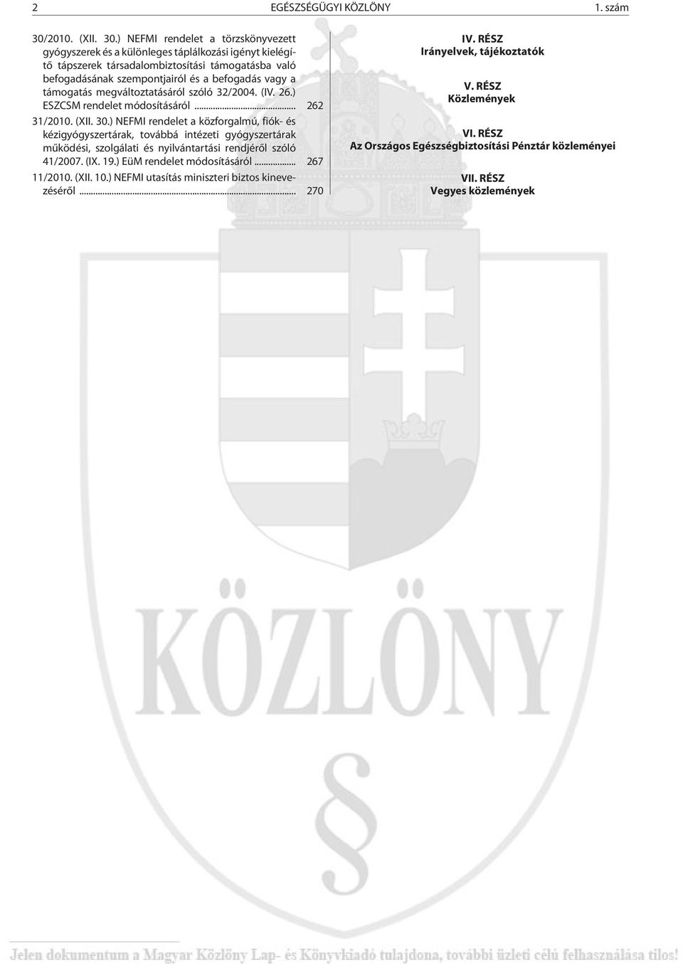 ) NEFMI ren de let a törzs köny ve zett gyógyszerek és a különleges táplálkozási igényt kielégítõ tápszerek társadalombiztosítási támogatásba való befogadásának szempontjairól és a befogadás vagy