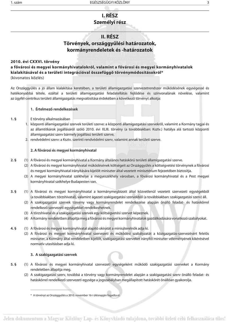 Országgyûlés a jó állam kialakítása keretében, a területi államigazgatási szervezetrendszer mûködésének egységessé és hatékonyabbá tétele, ezáltal a területi államigazgatási feladatellátás fejlõdése