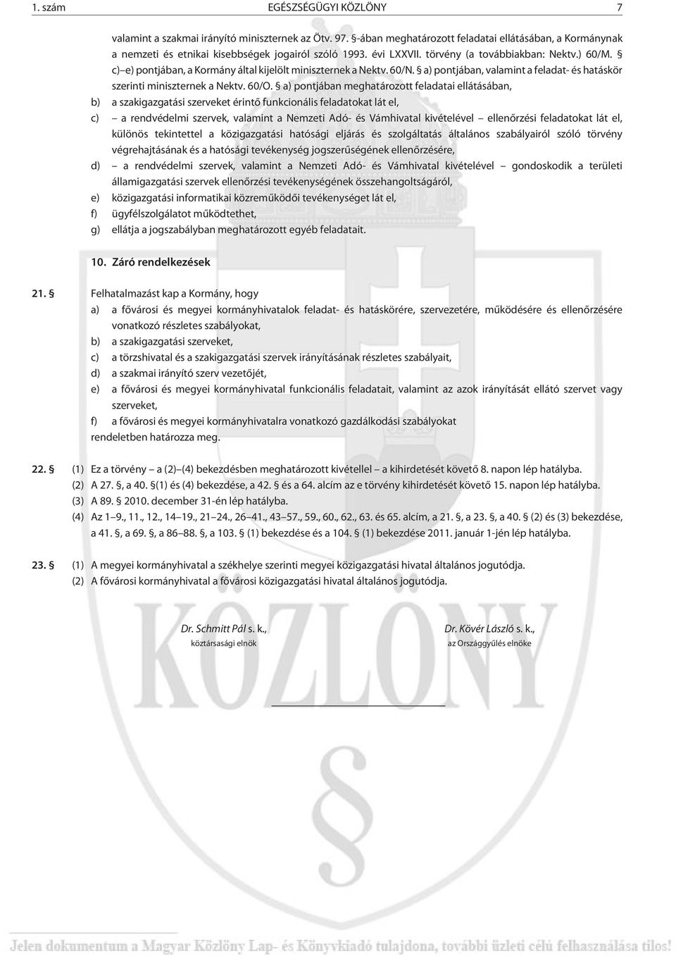 60/O. a) pontjában meghatározott feladatai ellátásában, b) a szakigazgatási szerveket érintõ funkcionális feladatokat lát el, c) a rendvédelmi szervek, valamint a Nemzeti Adó- és Vámhivatal