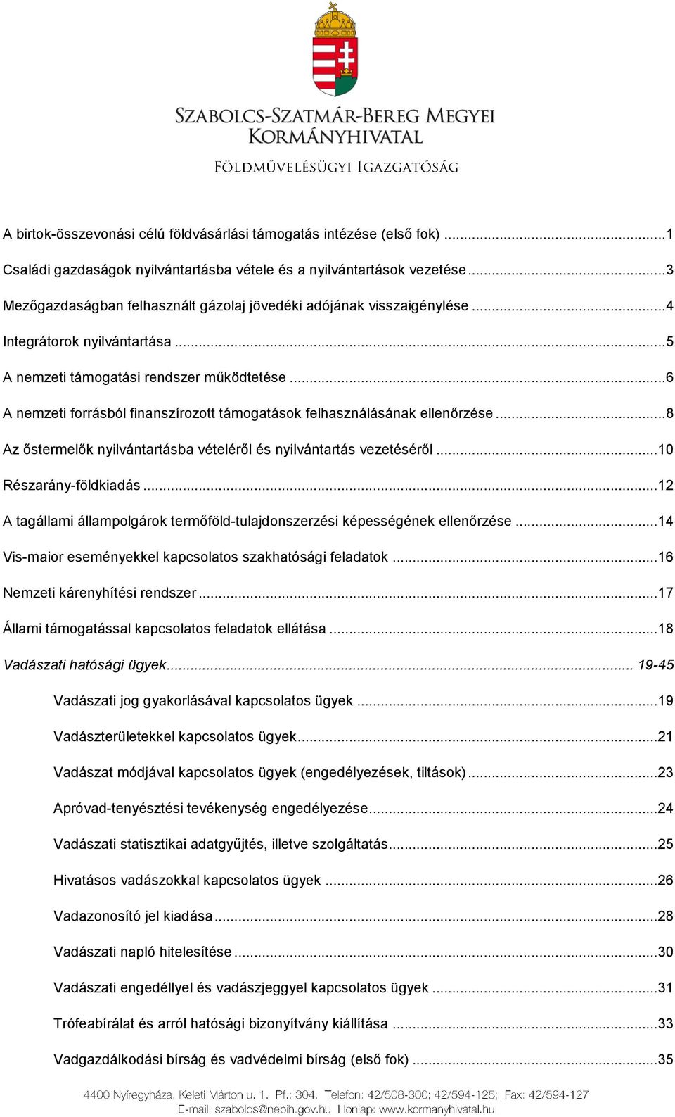 .. 6 A nemzeti forrásból finanszírozott támogatások felhasználásának ellenőrzése... 8 Az őstermelők nyilvántartásba vételéről és nyilvántartás vezetéséről... 10 Részarány-földkiadás.