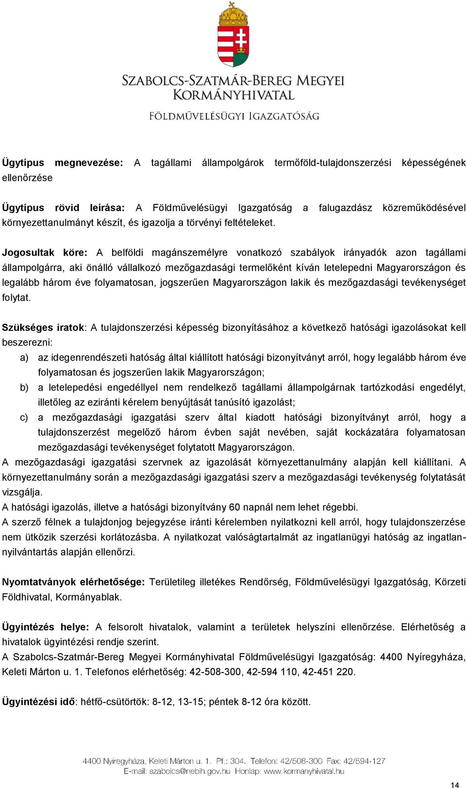 Jogosultak köre: A belföldi magánszemélyre vonatkozó szabályok irányadók azon tagállami állampolgárra, aki önálló vállalkozó mezőgazdasági termelőként kíván letelepedni Magyarországon és legalább