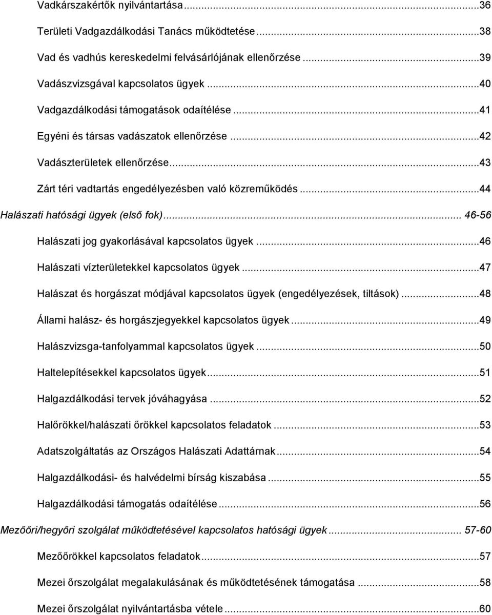 .. 44 Halászati hatósági ügyek (első fok)... 46-56 Halászati jog gyakorlásával kapcsolatos ügyek... 46 Halászati vízterületekkel kapcsolatos ügyek.