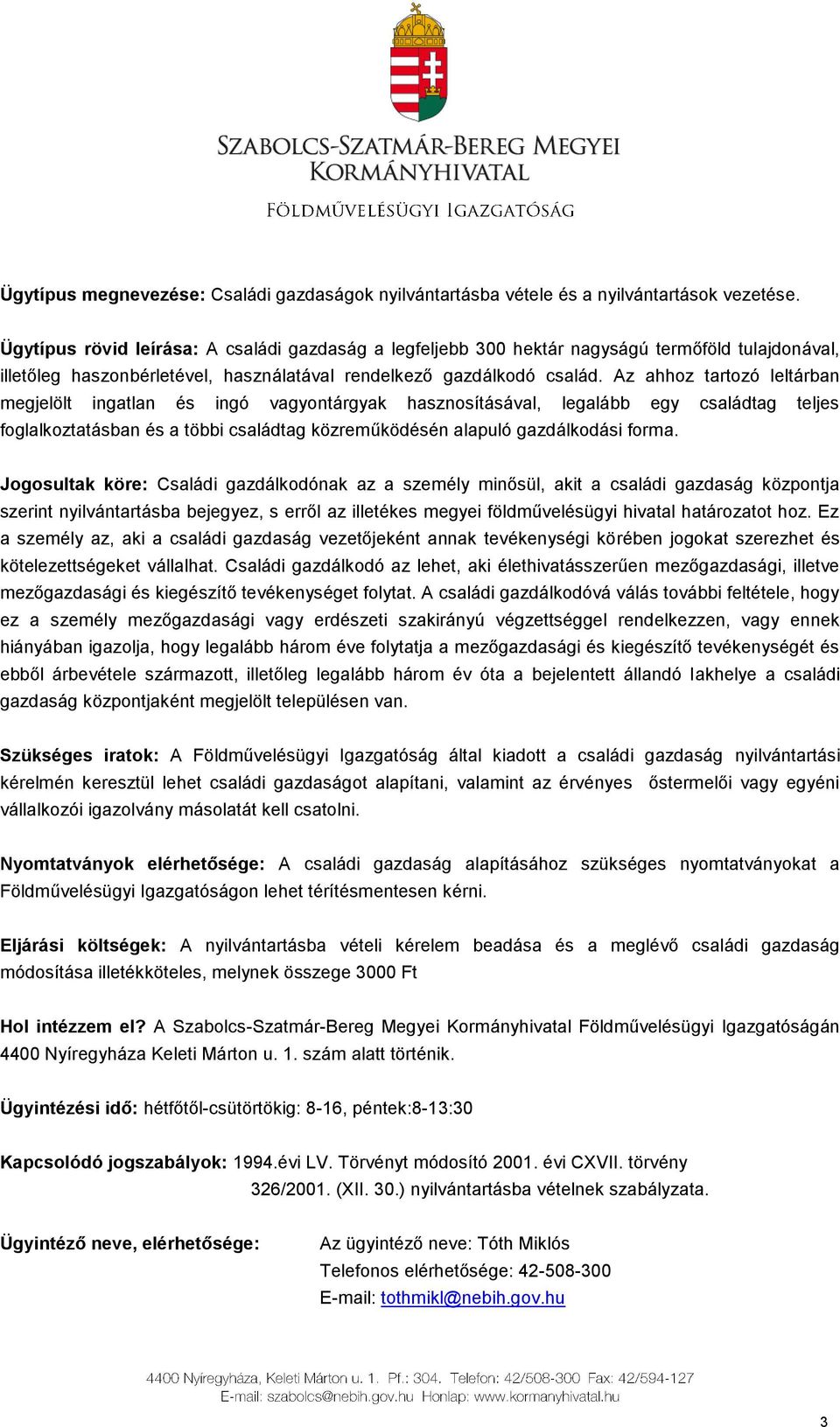 Az ahhoz tartozó leltárban megjelölt ingatlan és ingó vagyontárgyak hasznosításával, legalább egy családtag teljes foglalkoztatásban és a többi családtag közreműködésén alapuló gazdálkodási forma.