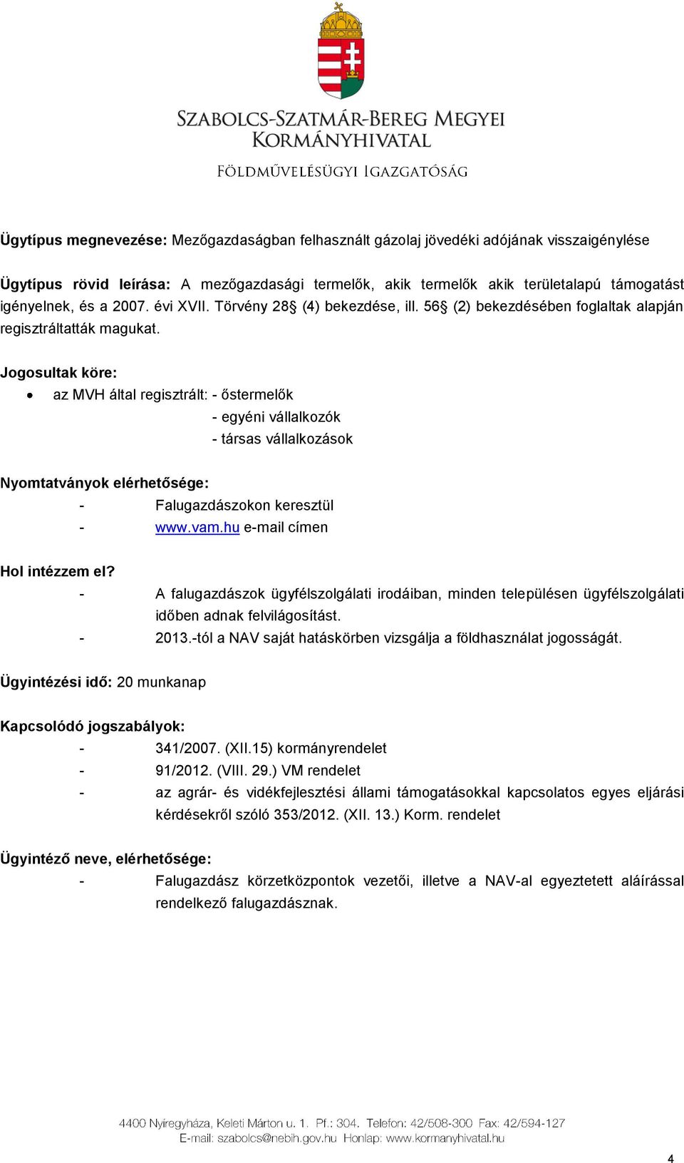 Jogosultak köre: az MVH által regisztrált: - őstermelők - egyéni vállalkozók - társas vállalkozások Nyomtatványok elérhetősége: - Falugazdászokon keresztül - www.vam.