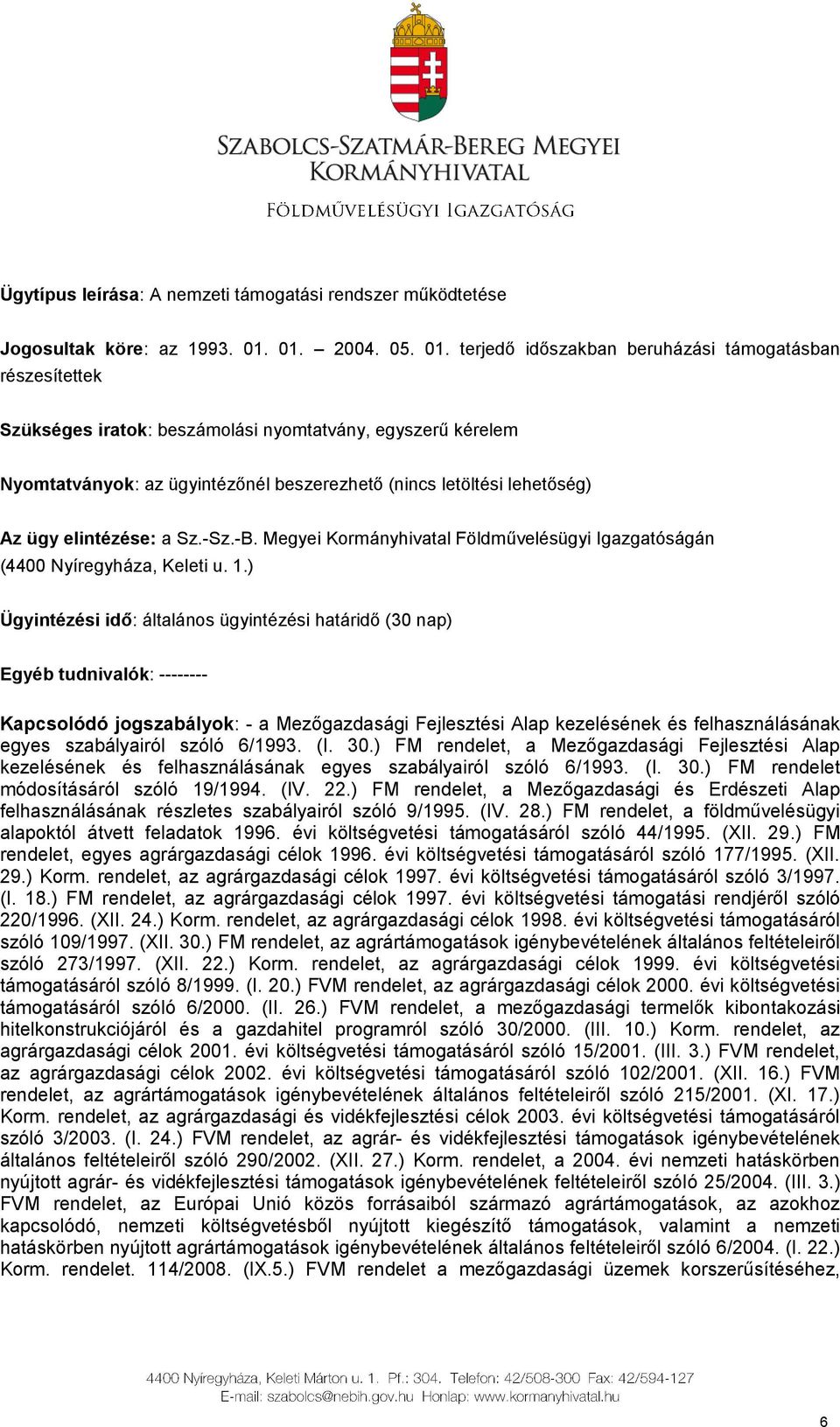 terjedő időszakban beruházási támogatásban részesítettek Szükséges iratok: beszámolási nyomtatvány, egyszerű kérelem Nyomtatványok: az ügyintézőnél beszerezhető (nincs letöltési lehetőség) Az ügy