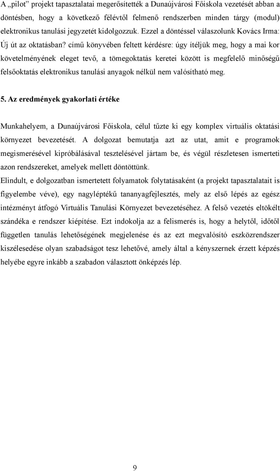 című könyvében feltett kérdésre: úgy ítéljük meg, hogy a mai kor követelményének eleget tevő, a tömegoktatás keretei között is megfelelő minőségű felsőoktatás elektronikus tanulási anyagok nélkül nem