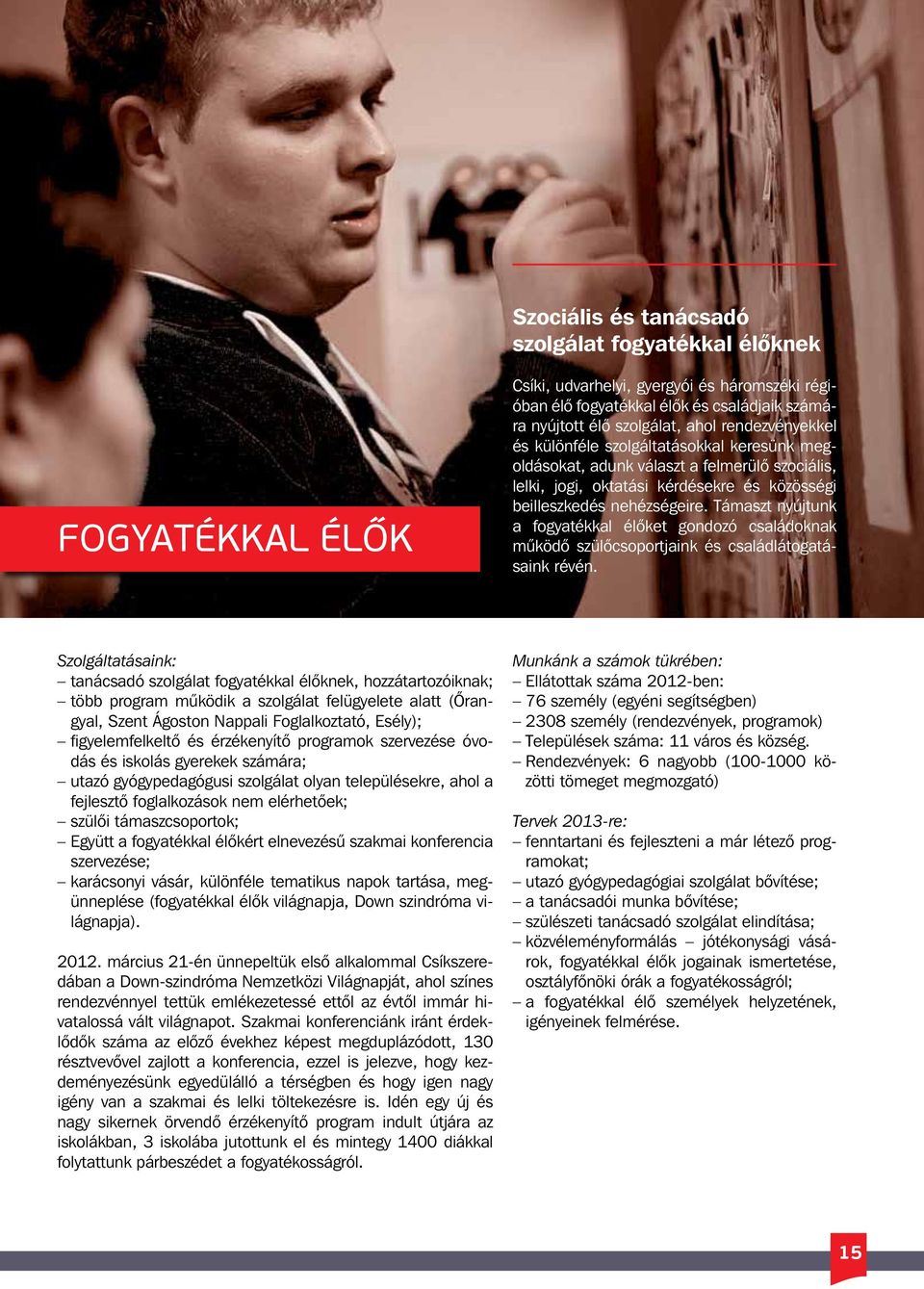 Támaszt nyújtunk a fogyatékkal élőket gondozó családoknak működő szülőcsoportjaink és családlátogatásaink révén.