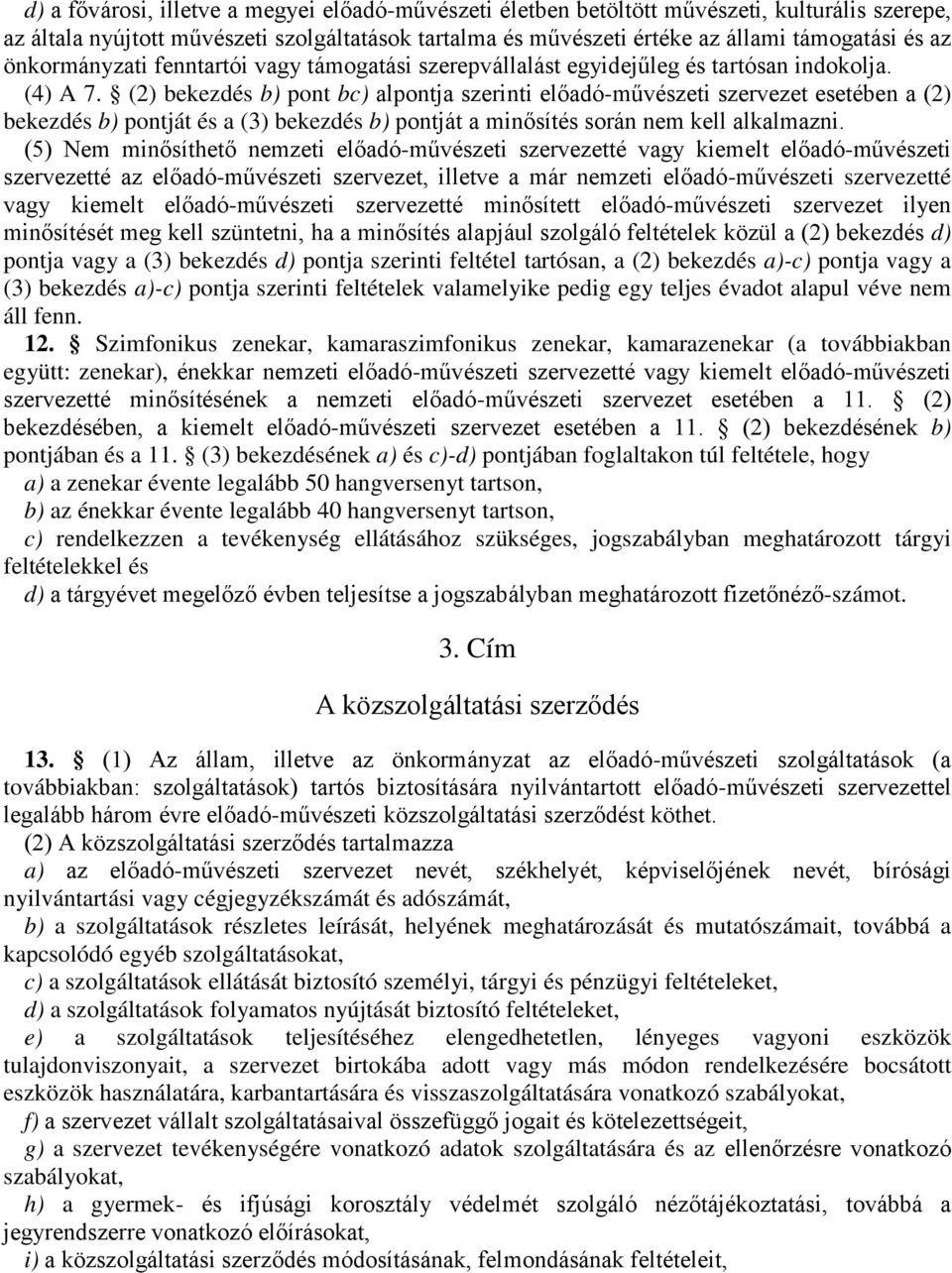 (2) bekezdés b) pont bc) alpontja szerinti előadó-művészeti szervezet esetében a (2) bekezdés b) pontját és a (3) bekezdés b) pontját a minősítés során nem kell alkalmazni.