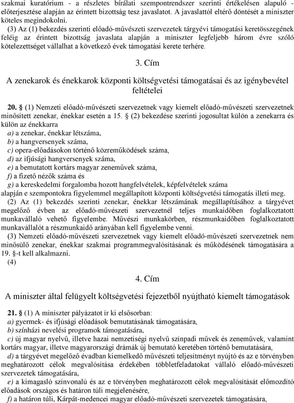 (3) Az (1) bekezdés szerinti előadó-művészeti szervezetek tárgyévi támogatási keretösszegének feléig az érintett bizottság javaslata alapján a miniszter legfeljebb három évre szóló kötelezettséget