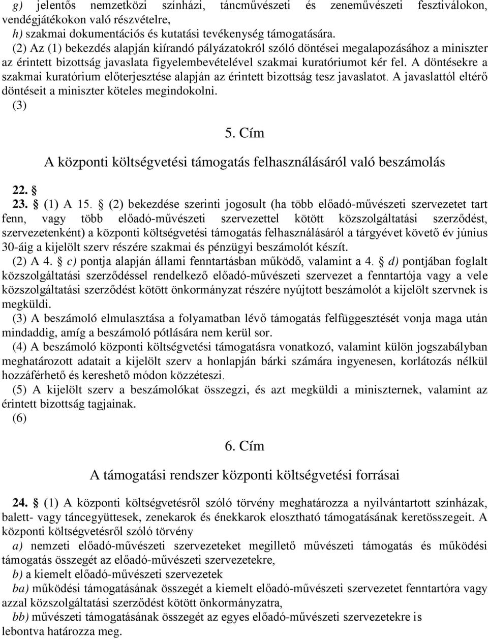 A döntésekre a szakmai kuratórium előterjesztése alapján az érintett bizottság tesz javaslatot. A javaslattól eltérő döntéseit a miniszter köteles megindokolni. (3) 5.