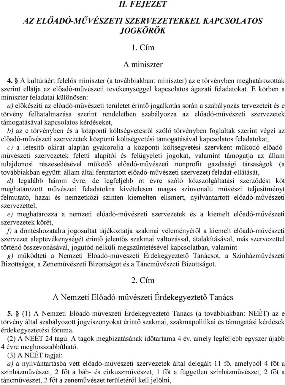 E körben a miniszter feladatai különösen: a) előkészíti az előadó-művészeti területet érintő jogalkotás során a szabályozás tervezeteit és e törvény felhatalmazása szerint rendeletben szabályozza az