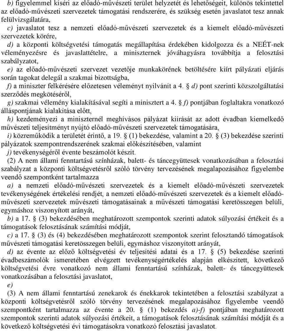 és a NEÉT-nek véleményezésre és javaslattételre, a miniszternek jóváhagyásra továbbítja a felosztási szabályzatot, e) az előadó-művészeti szervezet vezetője munkakörének betöltésére kiírt pályázati