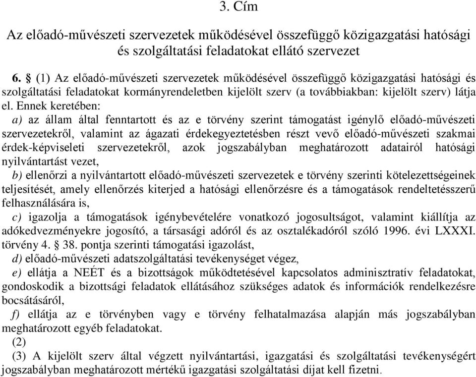 Ennek keretében: a) az állam által fenntartott és az e törvény szerint támogatást igénylő előadó-művészeti szervezetekről, valamint az ágazati érdekegyeztetésben részt vevő előadó-művészeti szakmai