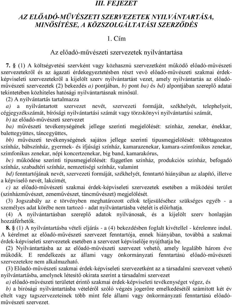 a kijelölt szerv nyilvántartást vezet, amely nyilvántartás az előadóművészeti szervezetek (2) bekezdés a) pontjában, b) pont ba) és bd) alpontjában szereplő adatai tekintetében közhiteles hatósági