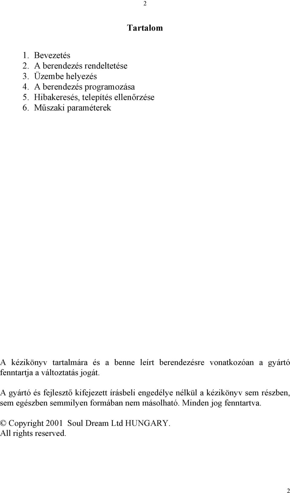 Műszaki paraméterek A kézikönyv tartalmára és a benne leírt berendezésre vonatkozóan a gyártó fenntartja a változtatás