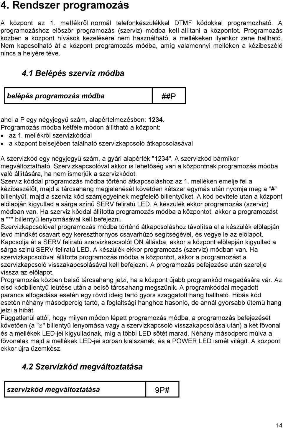 Nem kapcsolható át a központ programozás módba, amíg valamennyi melléken a kézibeszélő nincs a helyére téve. 4.