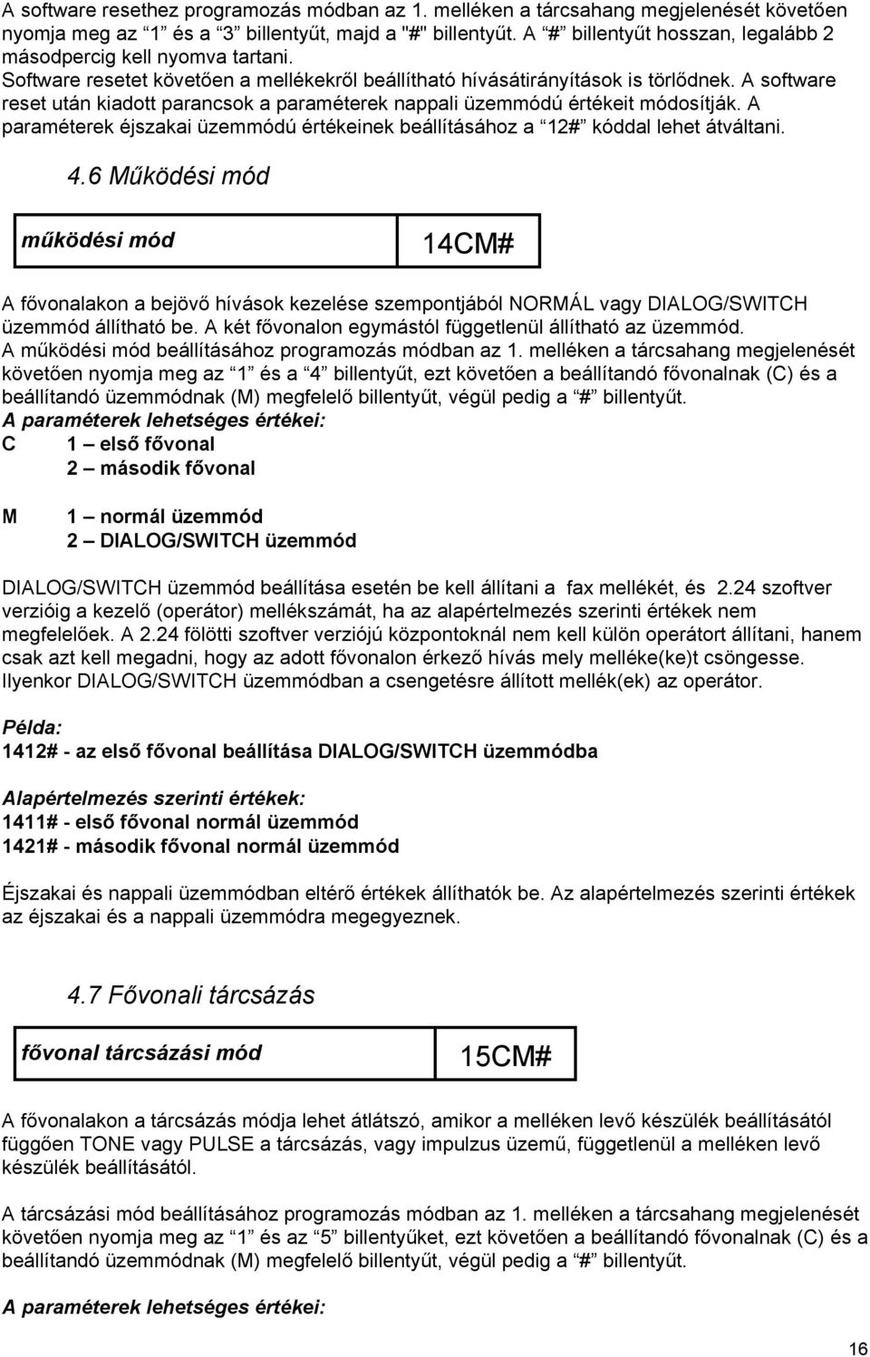 A software reset után kiadott parancsok a paraméterek nappali üzemmódú értékeit módosítják. A paraméterek éjszakai üzemmódú értékeinek beállításához a 12# kóddal lehet átváltani. 4.