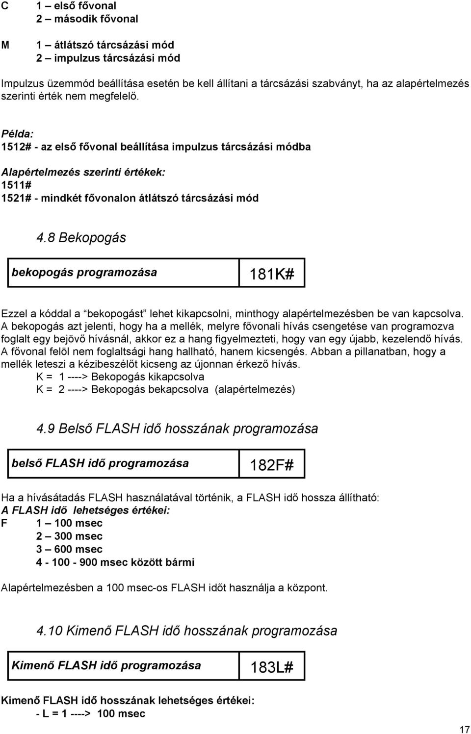 8 Bekopogás bekopogás programozása 181K# Ezzel a kóddal a bekopogást lehet kikapcsolni, minthogy alapértelmezésben be van kapcsolva.