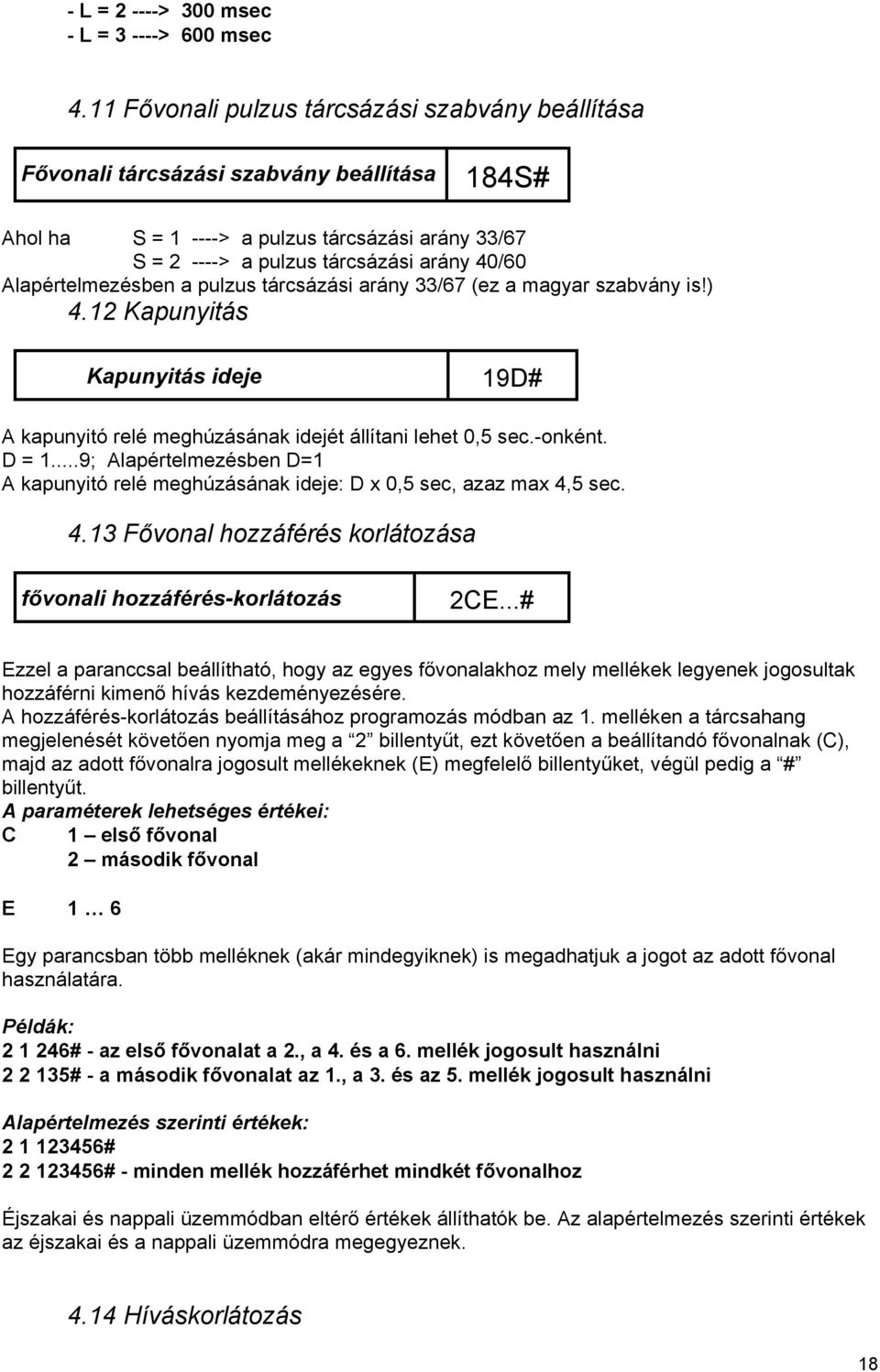 Alapértelmezésben a pulzus tárcsázási arány 33/67 (ez a magyar szabvány is!) 4.12 Kapunyitás Kapunyitás ideje 19D# A kapunyitó relé meghúzásának idejét állítani lehet 0,5 sec.-onként. D = 1.