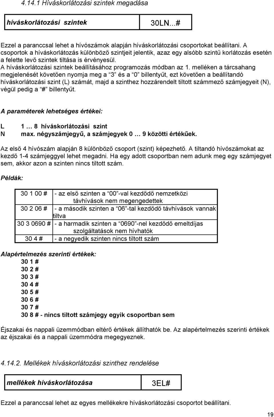 A híváskorlátozási szintek beállításához programozás módban az 1.