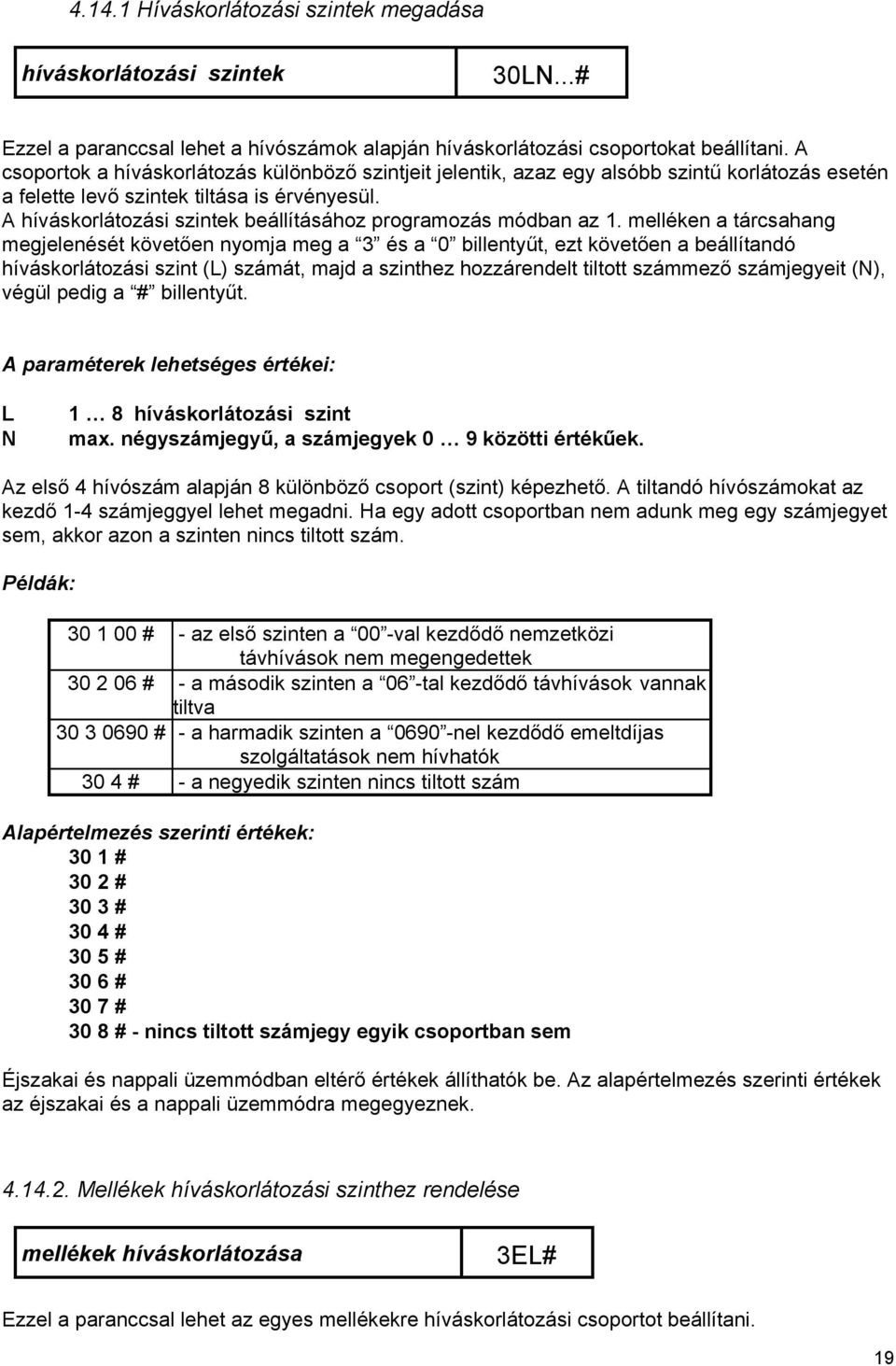 A híváskorlátozási szintek beállításához programozás módban az 1.