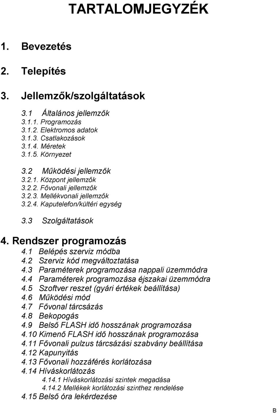 1 Belépés szerviz módba 4.2 Szerviz kód megváltoztatása 4.3 Paraméterek programozása nappali üzemmódra 4.4 Paraméterek programozása éjszakai üzemmódra 4.5 Szoftver reszet (gyári értékek beállítása) 4.