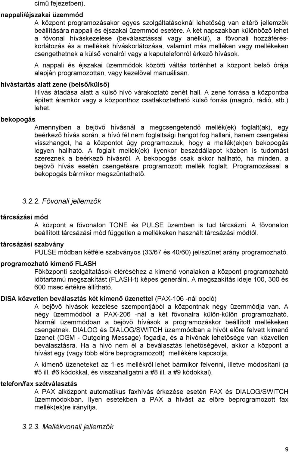 csengethetnek a külső vonalról vagy a kaputelefonról érkező hívások. A nappali és éjszakai üzemmódok közötti váltás történhet a központ belső órája alapján programozottan, vagy kezelővel manuálisan.