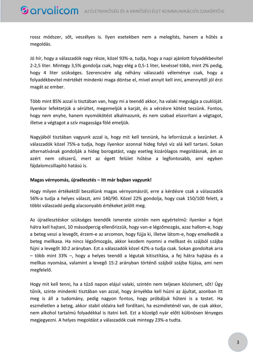 Szerencsére alig néhány válaszadó véleménye csak, hogy a folyadékbevitel mértékét mindenki maga döntse el, mivel annyit kell inni, amennyitől jól érzi magát az ember.