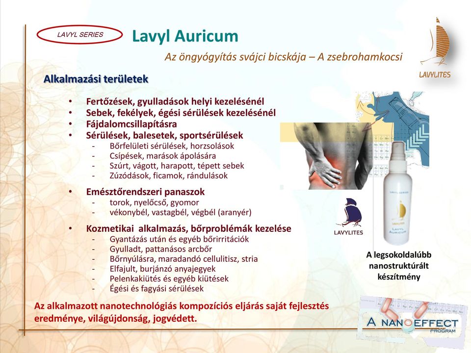 Emésztőrendszeri panaszok - torok, nyelőcső, gyomor - vékonybél, vastagbél, végbél (aranyér) Kozmetikai alkalmazás, bőrproblémák kezelése - Gyantázás után és egyéb bőrirritációk - Gyulladt,