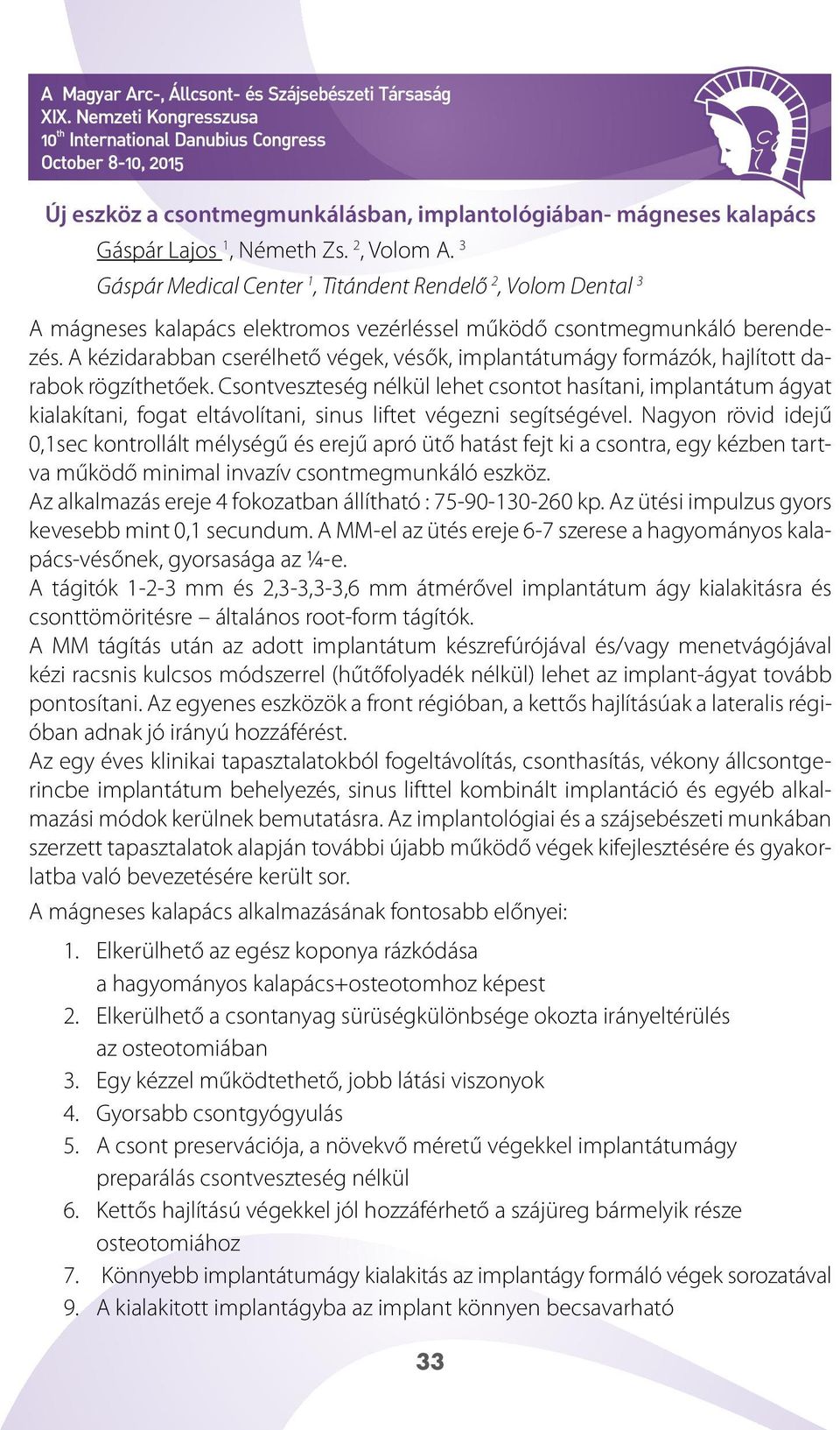A kézidarabban cserélhető végek, vésők, implantátumágy formázók, hajlított darabok rögzíthetőek.