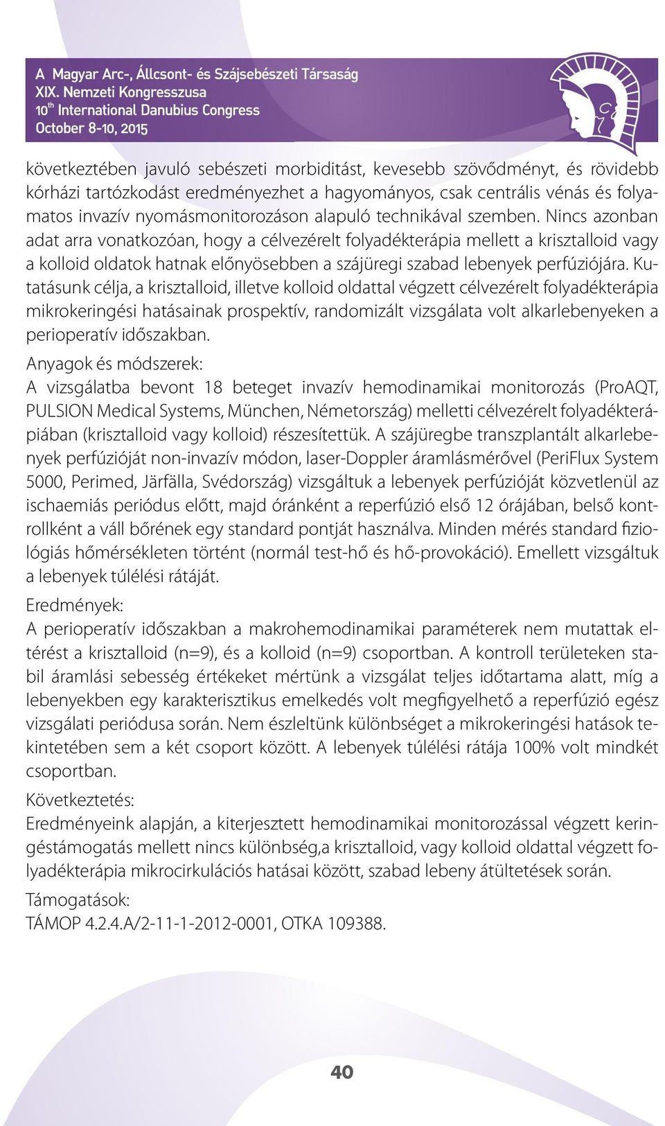 Kutatásunk célja, a krisztalloid, illetve kolloid oldattal végzett célvezérelt folyadékterápia mikrokeringési hatásainak prospektív, randomizált vizsgálata volt alkarlebenyeken a perioperatív