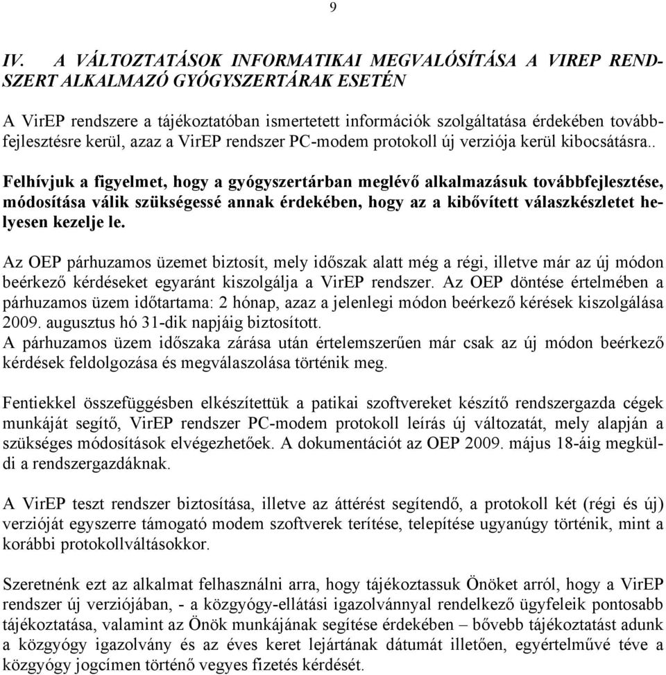 . Felhívjuk a figyelmet, hogy a gyógyszertárban meglévő alkalmazásuk továbbfejlesztése, módosítása válik szükségessé annak érdekében, hogy az a kibővített válaszkészletet helyesen kezelje le.
