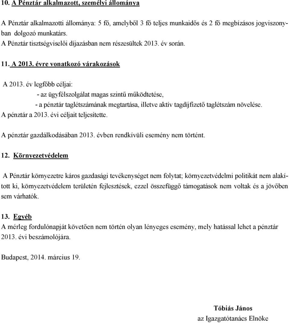 év legfőbb céljai: - az ügyfélszolgálat magas szintű működtetése, - a pénztár taglétszámának megtartása, illetve aktív tagdíjfizető taglétszám növelése. A pénztár a 2013. évi céljait teljesítette.