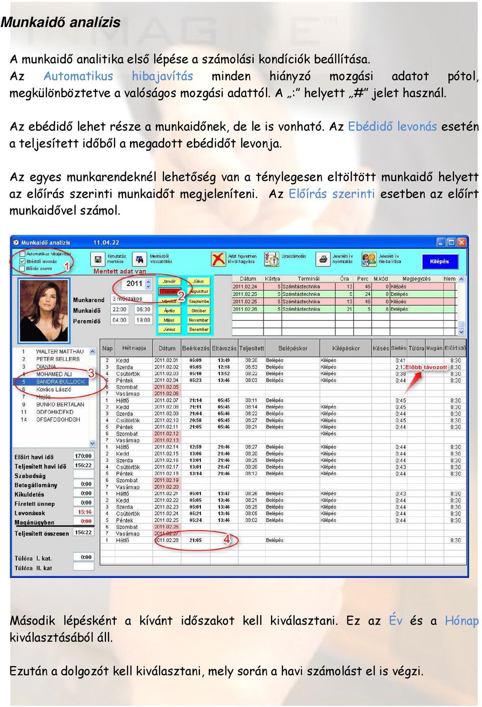 Az ebédidı lehet része a munkaidınek, de le is vonható. Az Ebédidı levonás esetén a teljesített idıbıl a megadott ebédidıt levonja.