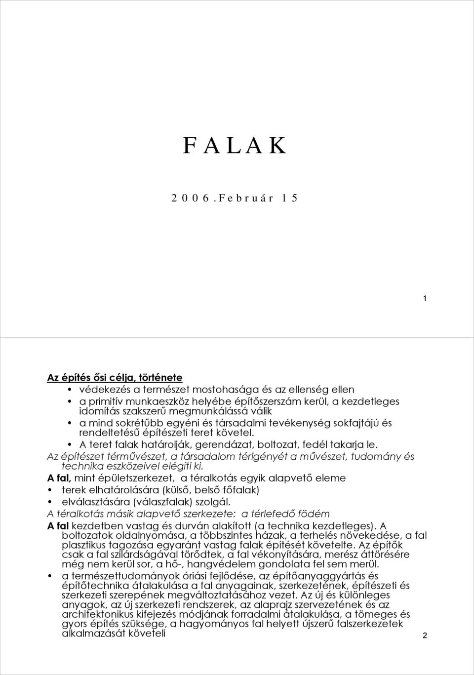 válik a mind sokrétűbb egyéni és társadalmi tevékenység sokfajtájú és rendeltetésű építészeti teret követel. A teret falak határolják, gerendázat, boltozat, fedél takarja le.