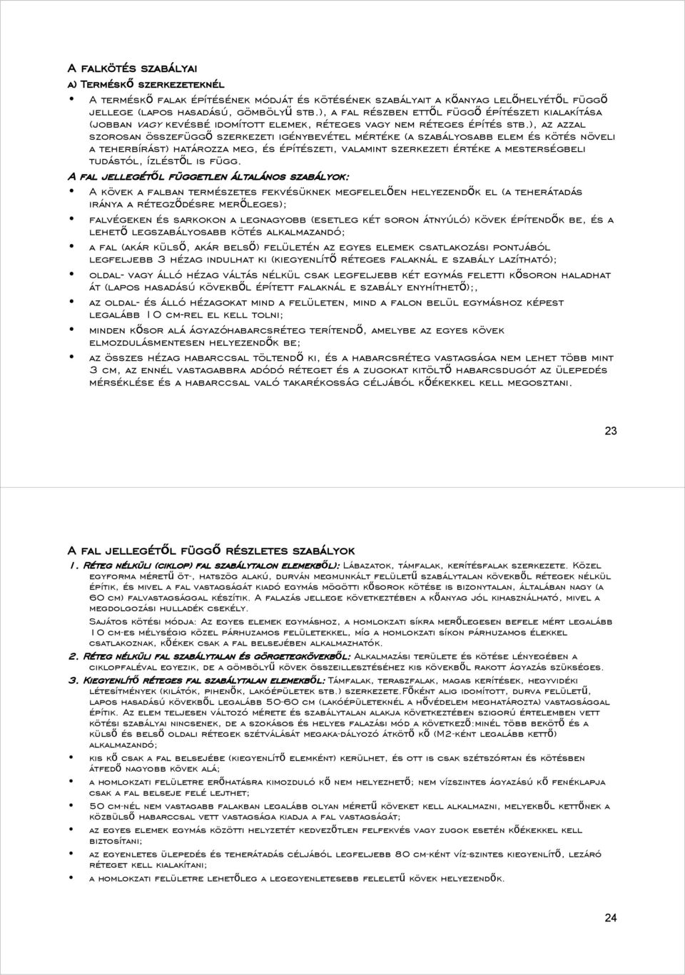 ), az azzal szorosan összefüggő szerkezeti igénybevétel mértéke (a szabályosabb elem és kötés növeli a teherbírást) határozza meg, és építészeti, valamint szerkezeti értéke a mesterségbeli tudástól,