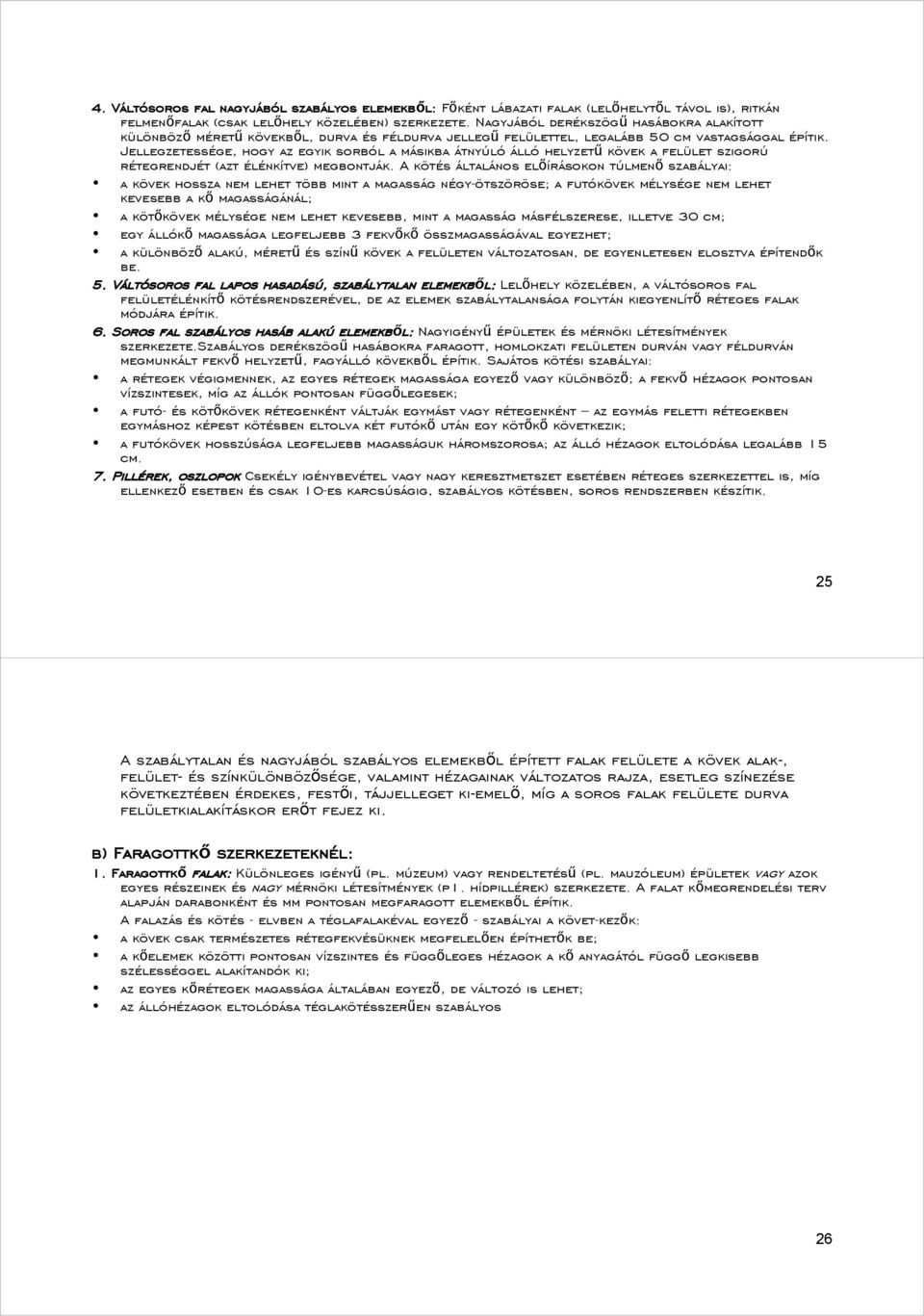 Jellegzetessége, hogy az egyik sorból a másikba átnyúló álló helyzetű kövek a felület szigorú rétegrendjét (azt élénkítve) megbontják.