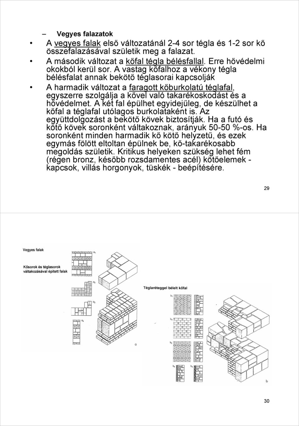 A két fal épülhet egyidejűleg, de készülhet a kőfal a téglafal utólagos burkolataként is. Az együttdolgozást a bekötő kövek biztosítják.