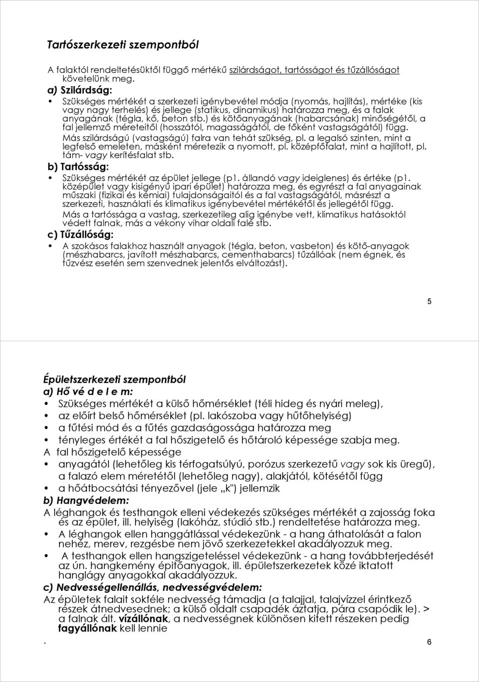 beton stb.) és kötőanyagának (habarcsának) minőségétől, a fal jellemző méreteitől (hosszától, magasságától, de főként vastagságától) függ. Más szilárdságú (vastagságú) falra van tehát szükség, pl.