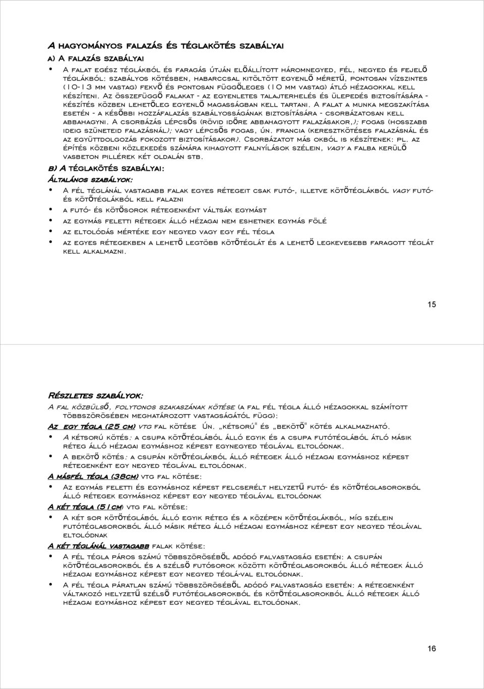 Az összefüggő falakat - az egyenletes talajterhelés és ülepedés biztosítására - készítés közben lehetőleg egyenlő magasságban kell tartani.