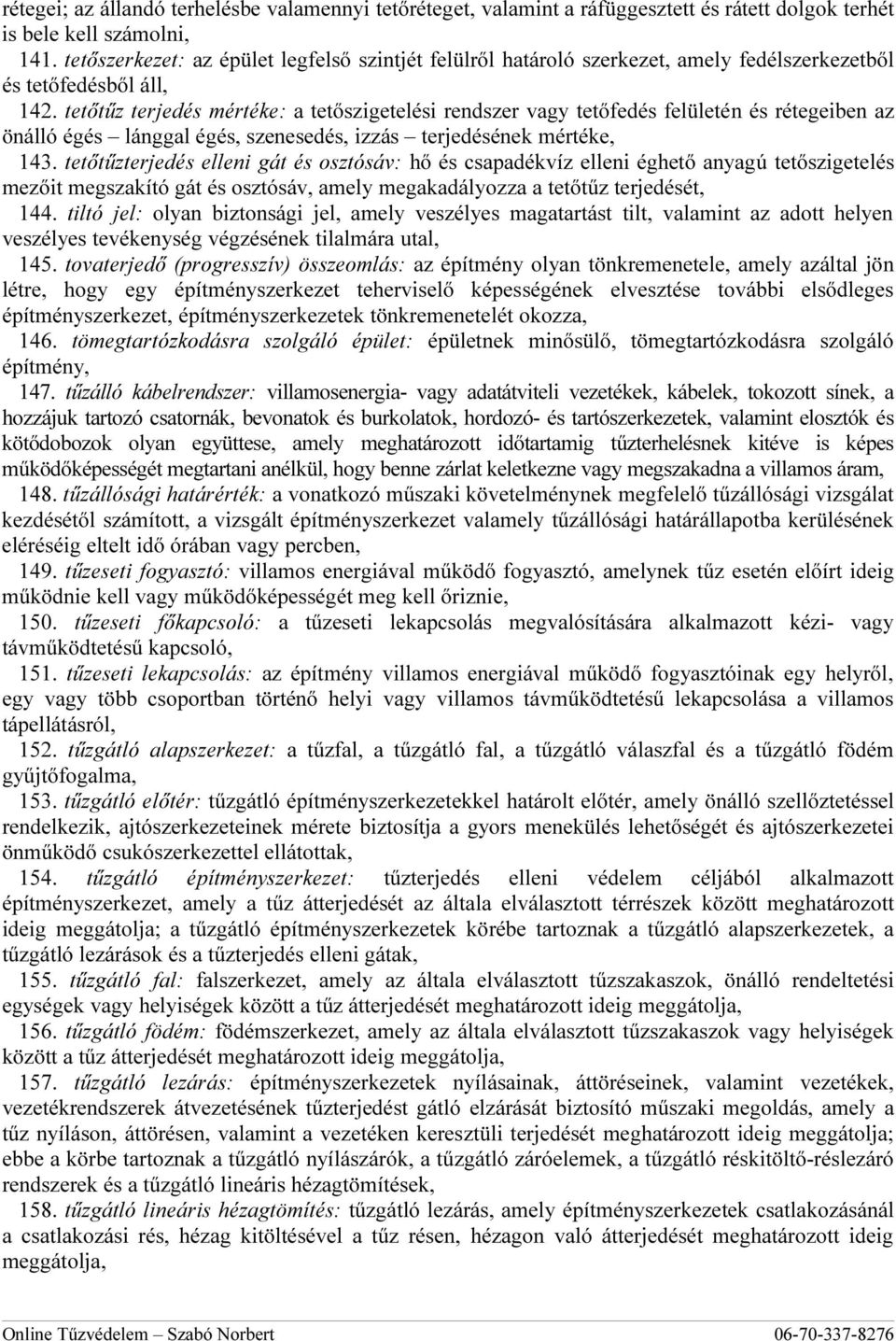 tetőtűz terjedés mértéke: a tetőszigetelési rendszer vagy tetőfedés felületén és rétegeiben az önálló égés lánggal égés, szenesedés, izzás terjedésének mértéke, 143.