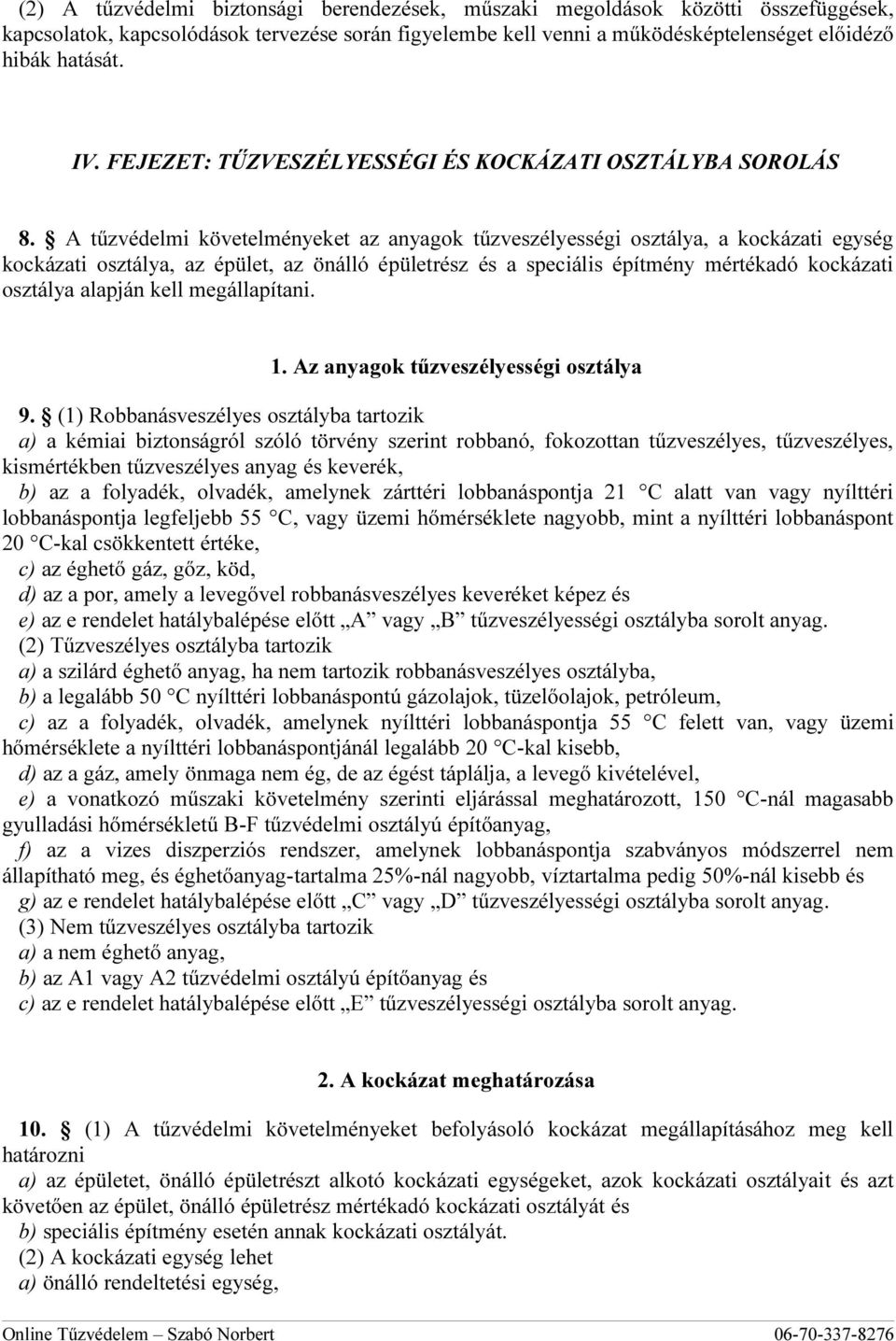 A tűzvédelmi követelményeket az anyagok tűzveszélyességi osztálya, a kockázati egység kockázati osztálya, az épület, az önálló épületrész és a speciális építmény mértékadó kockázati osztálya alapján